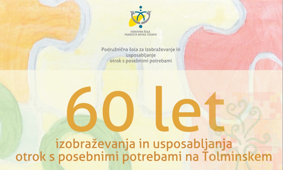 SLAVNOSTNA PRIREDITEV: 60 LET IZOBRAŽEVANJA IN USPOSABLJANJA OTROK S POSEBNIMI POTREBAMI NA TOLMINSKEM